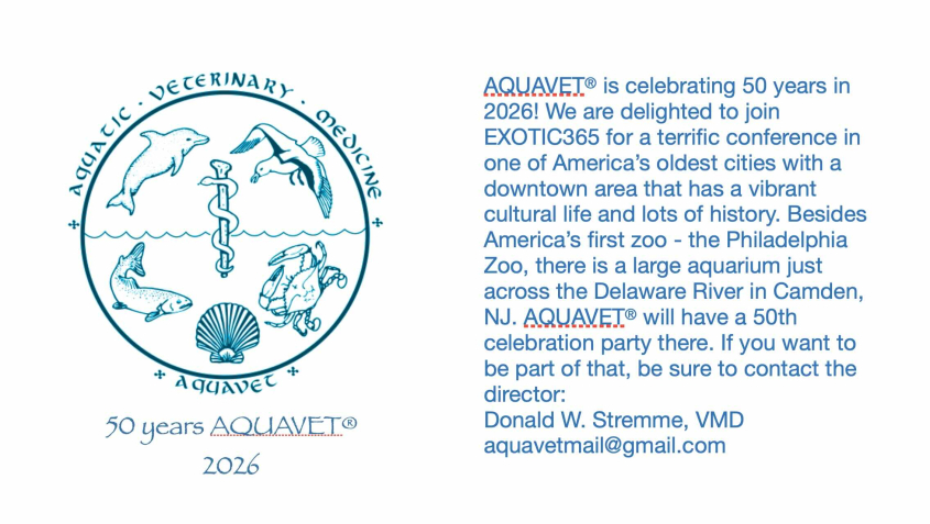 AQUAVET® is celebrating 50 years in 2026! We are delighted to join EXOTIC365 for a terrific conference in one of America's oldest cities with a downtown area that has a vibrant cultural life and lots of history. Besides America's first zoo--the Philadelphia Zoo, there is a large aquarium just across the Delaware River in Camden, NJ. AQUAVET® will have a 50th celebration there. If you want to be part of that, be sure to contact the director Donald Stremme at aquavetmail@gmail.com